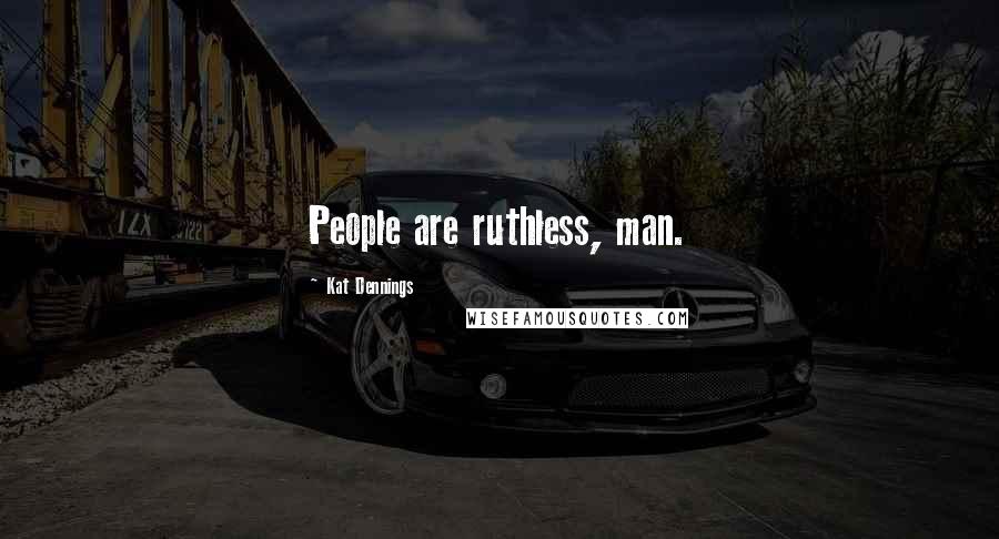 Kat Dennings Quotes: People are ruthless, man.