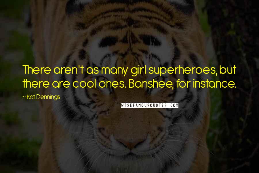 Kat Dennings Quotes: There aren't as many girl superheroes, but there are cool ones. Banshee, for instance.