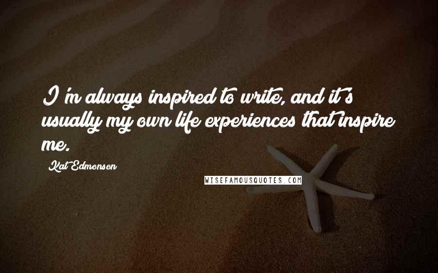 Kat Edmonson Quotes: I'm always inspired to write, and it's usually my own life experiences that inspire me.