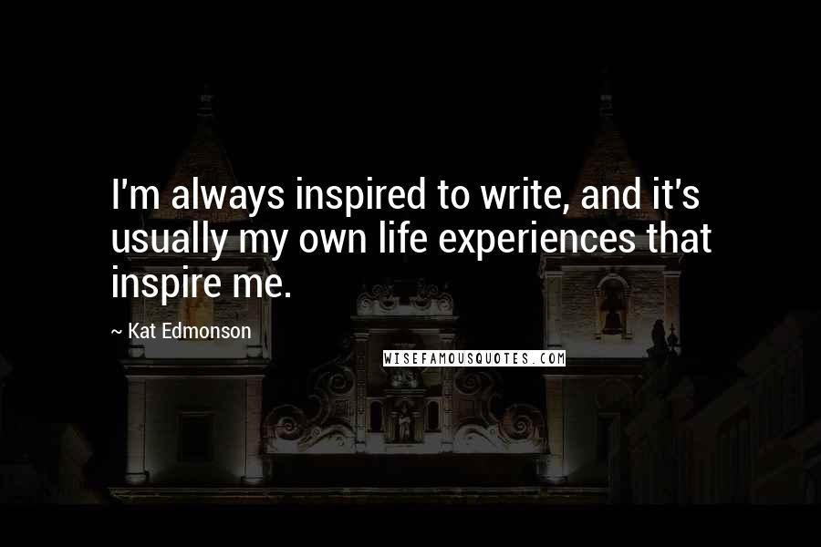Kat Edmonson Quotes: I'm always inspired to write, and it's usually my own life experiences that inspire me.