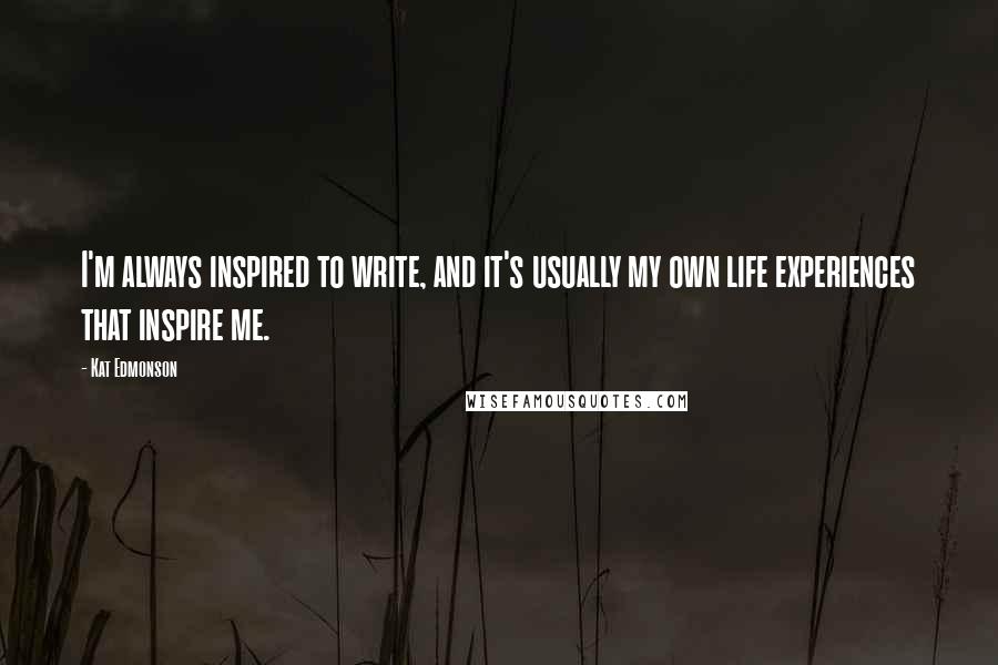 Kat Edmonson Quotes: I'm always inspired to write, and it's usually my own life experiences that inspire me.