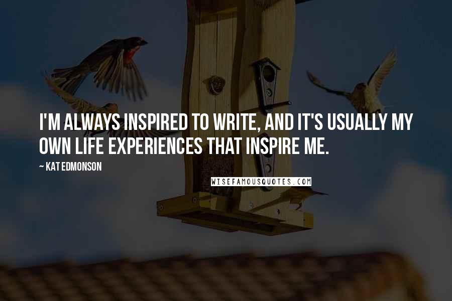 Kat Edmonson Quotes: I'm always inspired to write, and it's usually my own life experiences that inspire me.