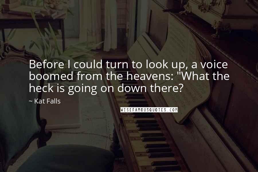 Kat Falls Quotes: Before I could turn to look up, a voice boomed from the heavens: "What the heck is going on down there?