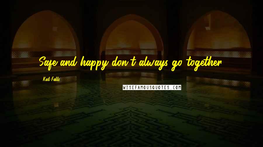 Kat Falls Quotes: Safe and happy don't always go together.