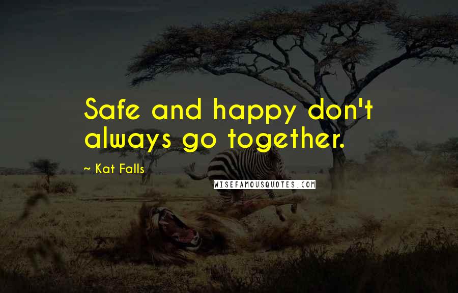 Kat Falls Quotes: Safe and happy don't always go together.