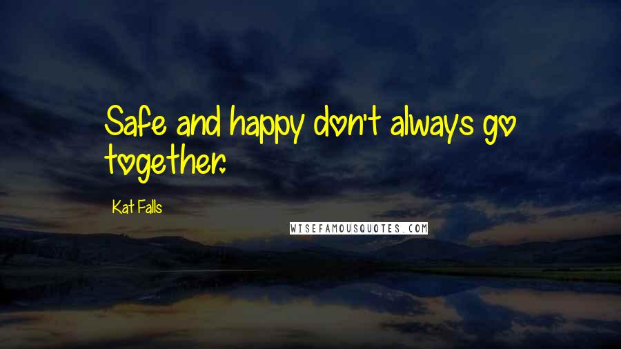 Kat Falls Quotes: Safe and happy don't always go together.