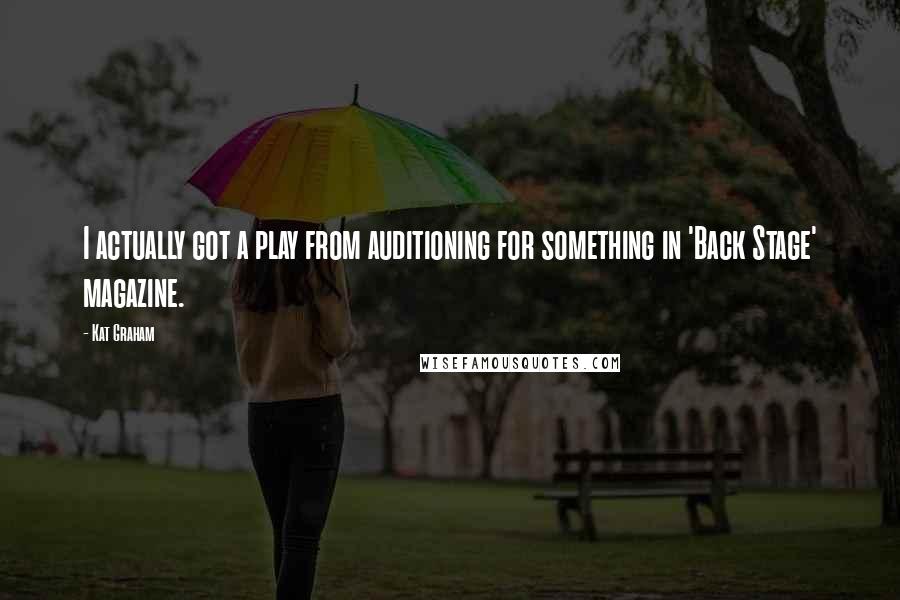 Kat Graham Quotes: I actually got a play from auditioning for something in 'Back Stage' magazine.