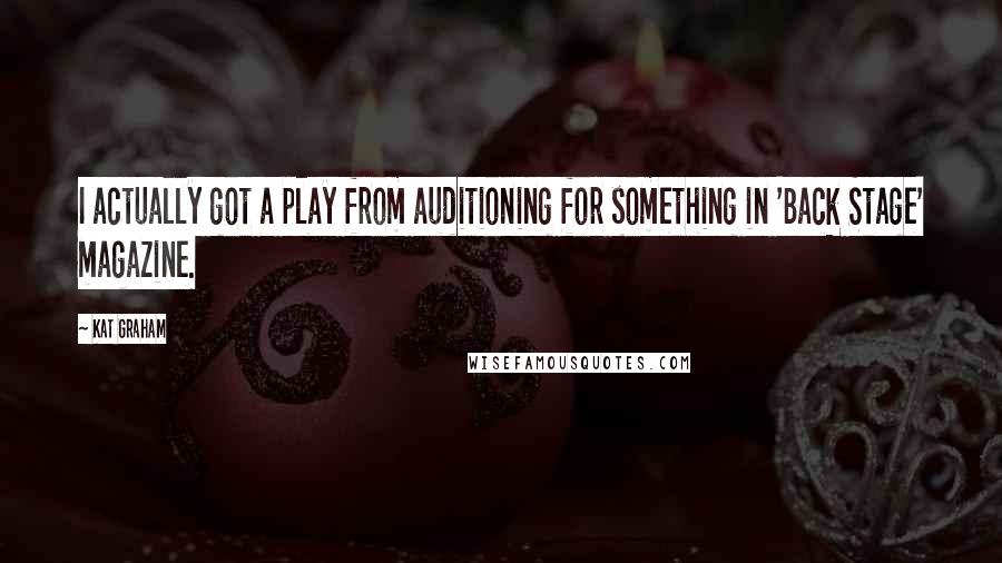 Kat Graham Quotes: I actually got a play from auditioning for something in 'Back Stage' magazine.