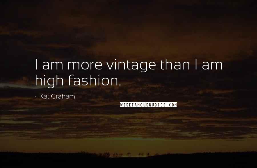 Kat Graham Quotes: I am more vintage than I am high fashion.