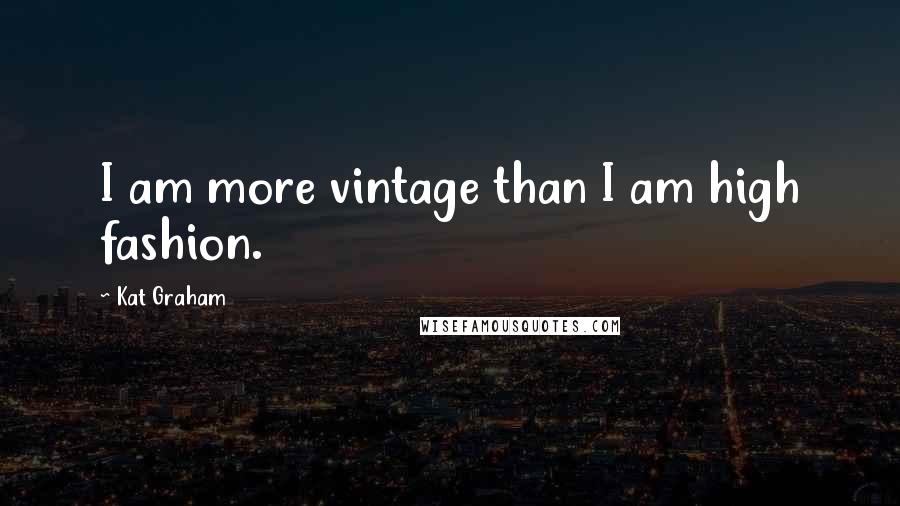 Kat Graham Quotes: I am more vintage than I am high fashion.