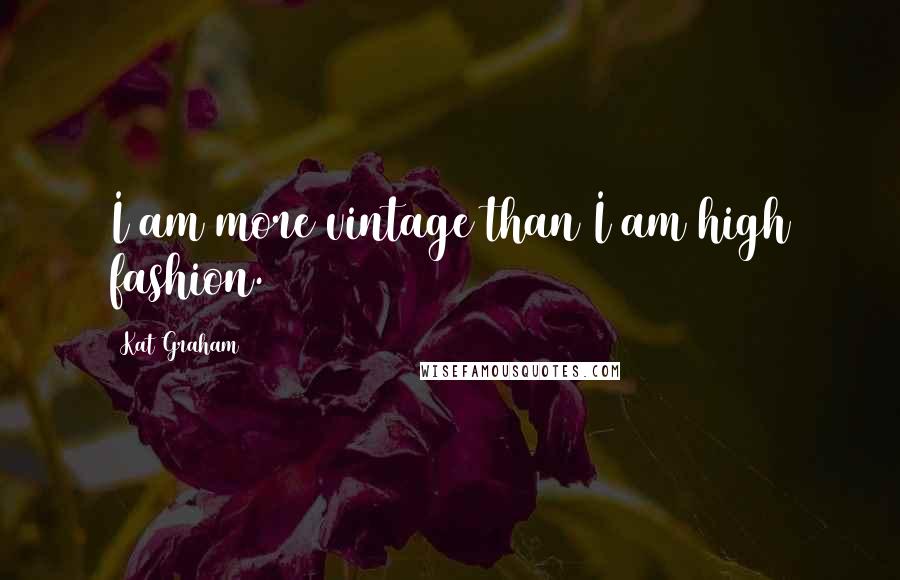 Kat Graham Quotes: I am more vintage than I am high fashion.