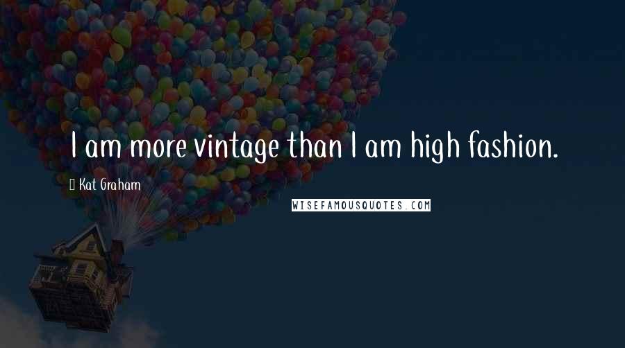 Kat Graham Quotes: I am more vintage than I am high fashion.