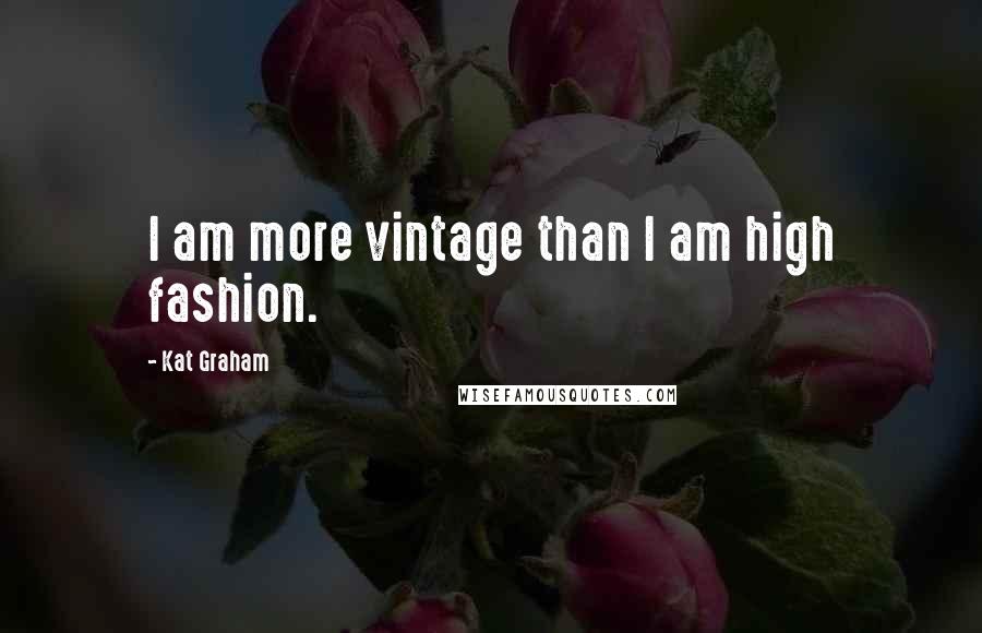 Kat Graham Quotes: I am more vintage than I am high fashion.