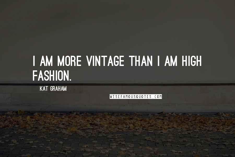 Kat Graham Quotes: I am more vintage than I am high fashion.