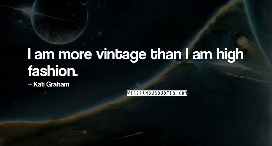 Kat Graham Quotes: I am more vintage than I am high fashion.