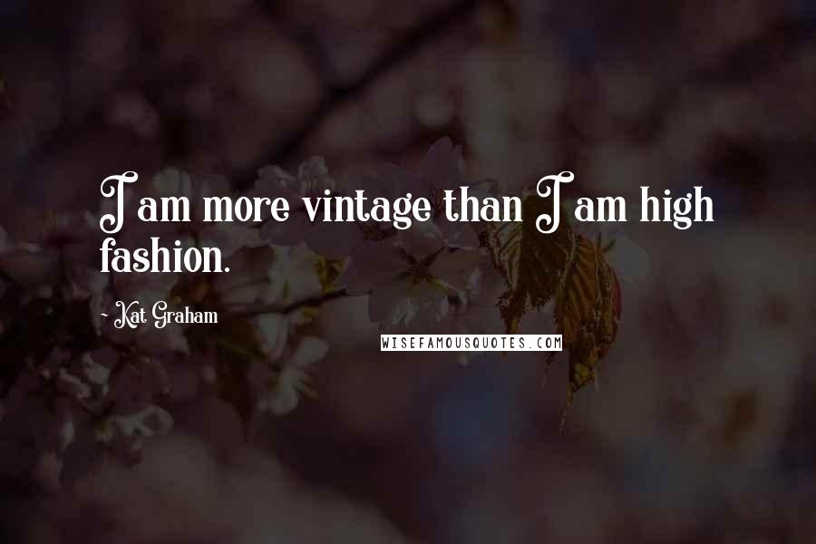 Kat Graham Quotes: I am more vintage than I am high fashion.