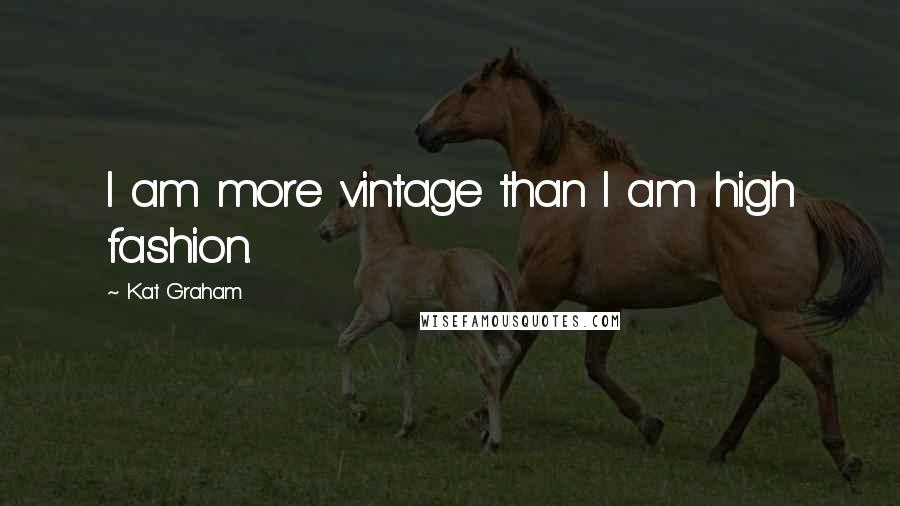 Kat Graham Quotes: I am more vintage than I am high fashion.