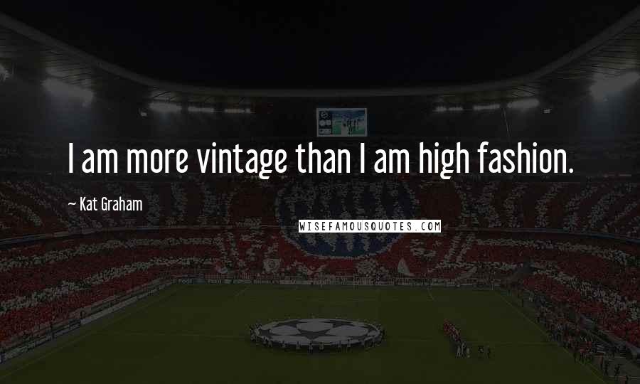 Kat Graham Quotes: I am more vintage than I am high fashion.