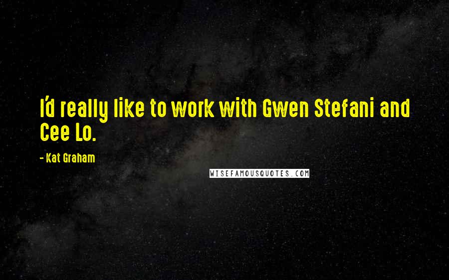 Kat Graham Quotes: I'd really like to work with Gwen Stefani and Cee Lo.