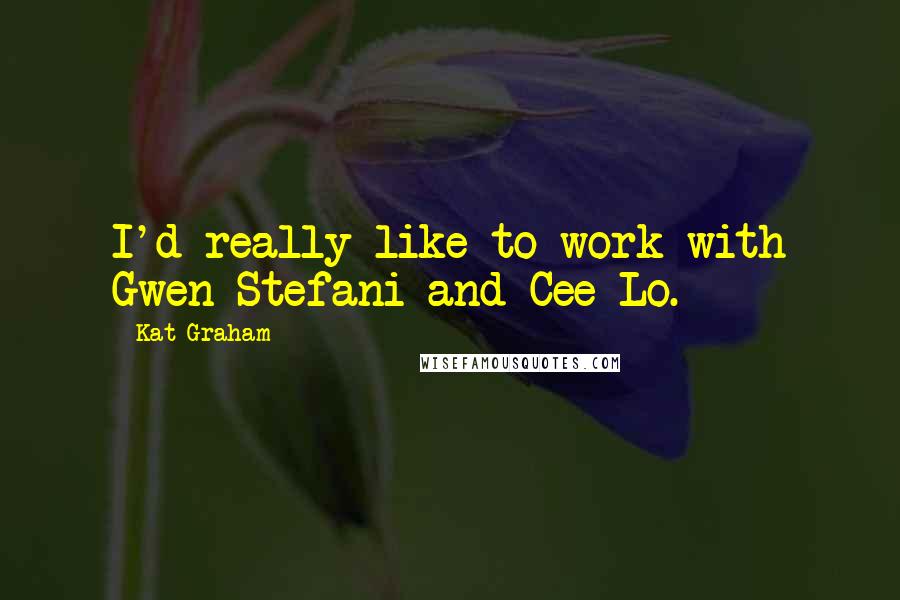 Kat Graham Quotes: I'd really like to work with Gwen Stefani and Cee Lo.