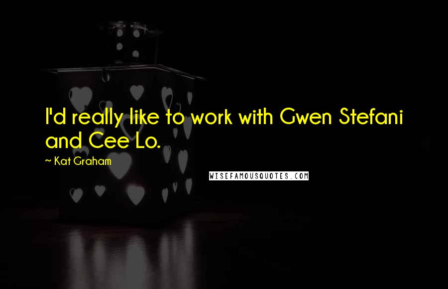 Kat Graham Quotes: I'd really like to work with Gwen Stefani and Cee Lo.