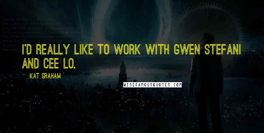 Kat Graham Quotes: I'd really like to work with Gwen Stefani and Cee Lo.