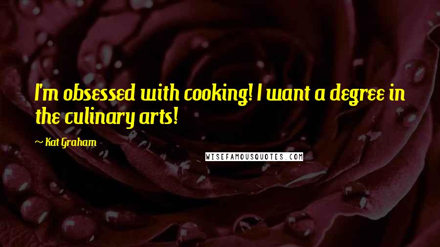 Kat Graham Quotes: I'm obsessed with cooking! I want a degree in the culinary arts!