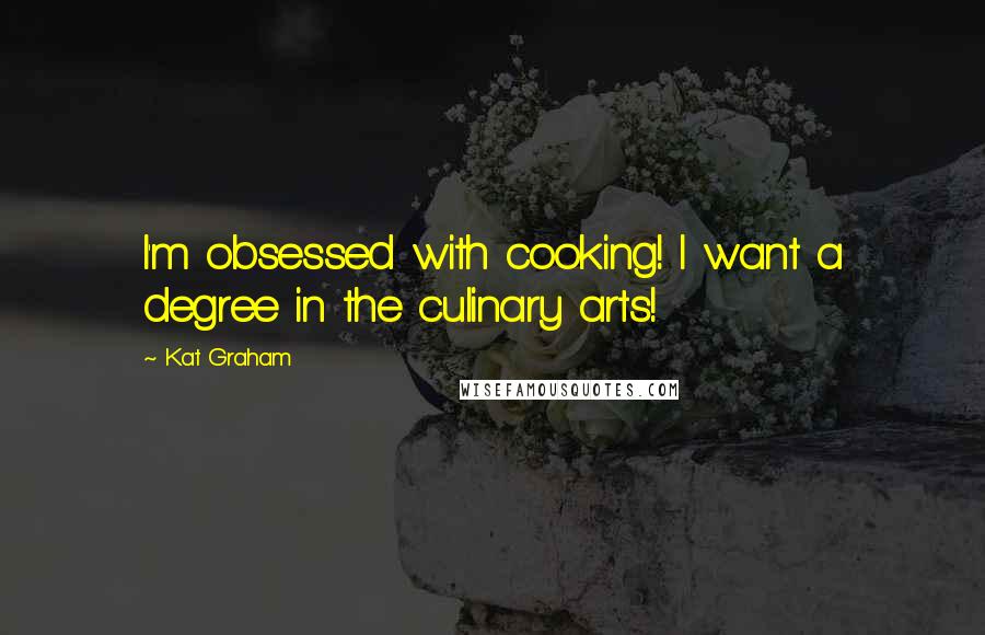 Kat Graham Quotes: I'm obsessed with cooking! I want a degree in the culinary arts!