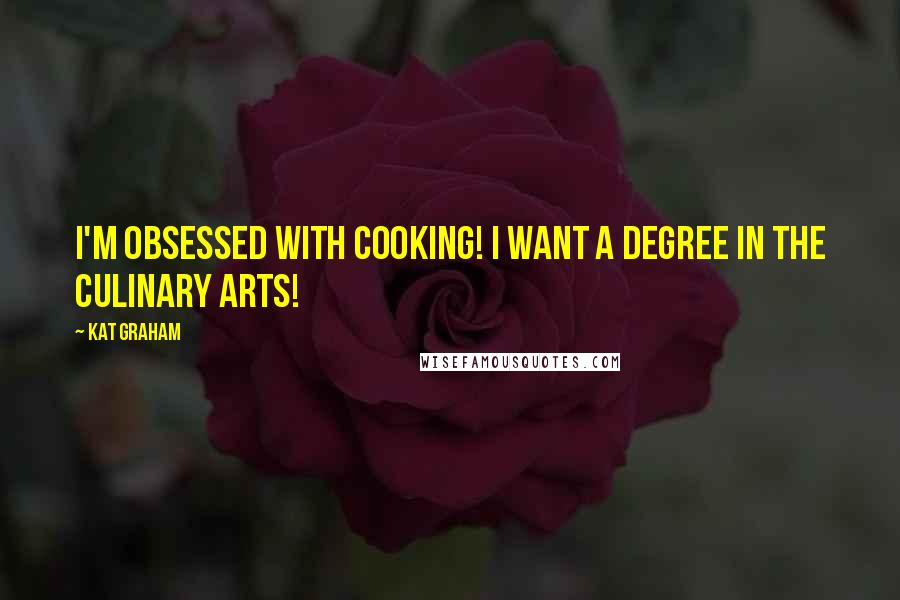 Kat Graham Quotes: I'm obsessed with cooking! I want a degree in the culinary arts!
