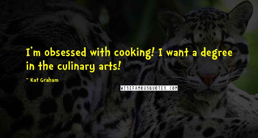 Kat Graham Quotes: I'm obsessed with cooking! I want a degree in the culinary arts!