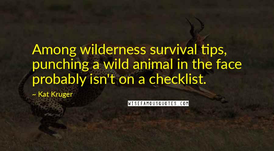 Kat Kruger Quotes: Among wilderness survival tips, punching a wild animal in the face probably isn't on a checklist.