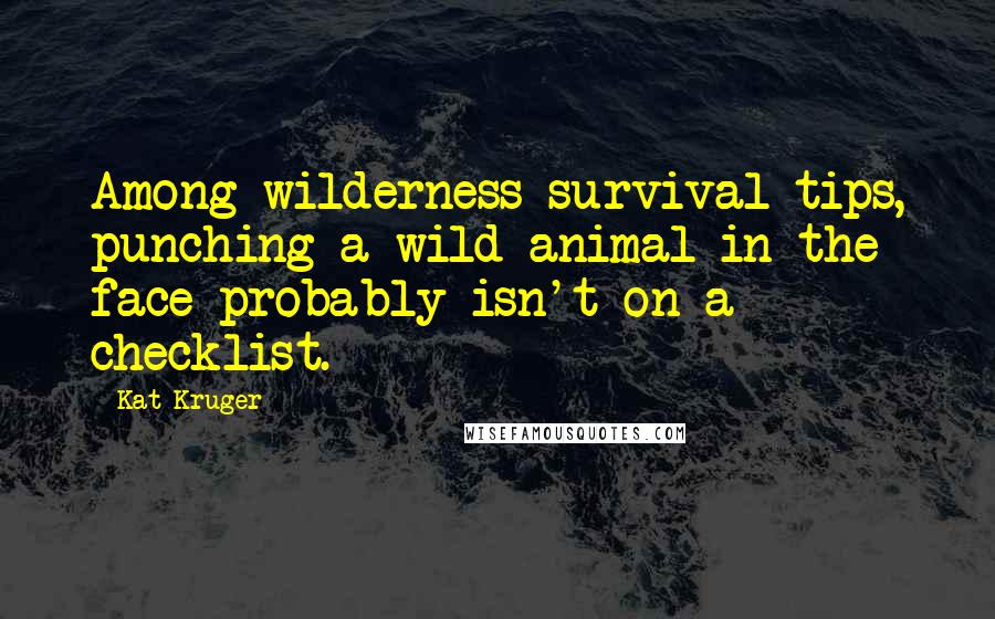 Kat Kruger Quotes: Among wilderness survival tips, punching a wild animal in the face probably isn't on a checklist.