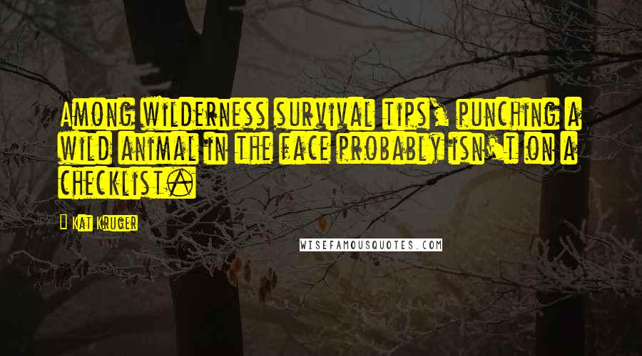 Kat Kruger Quotes: Among wilderness survival tips, punching a wild animal in the face probably isn't on a checklist.