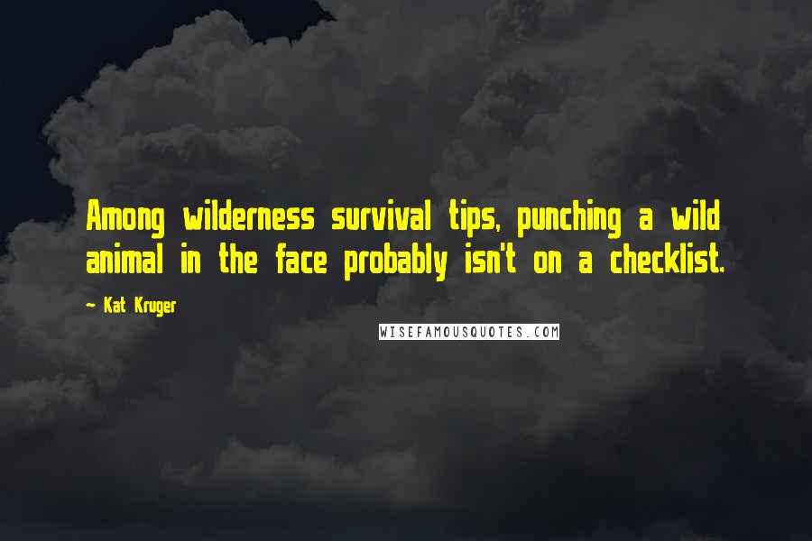 Kat Kruger Quotes: Among wilderness survival tips, punching a wild animal in the face probably isn't on a checklist.