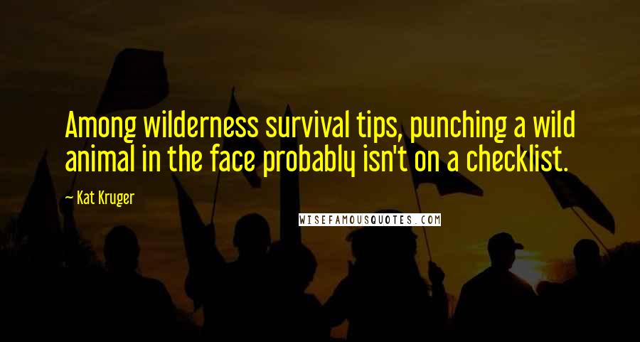 Kat Kruger Quotes: Among wilderness survival tips, punching a wild animal in the face probably isn't on a checklist.