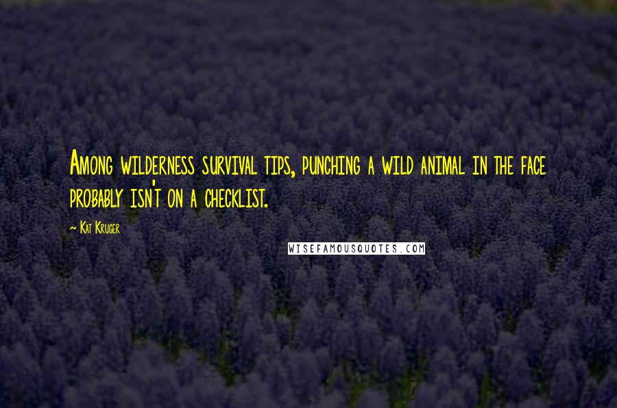 Kat Kruger Quotes: Among wilderness survival tips, punching a wild animal in the face probably isn't on a checklist.