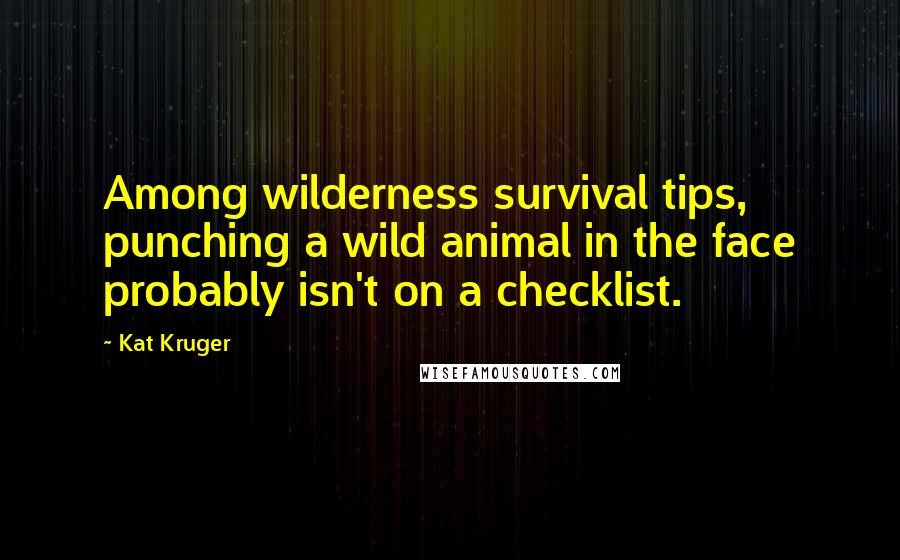 Kat Kruger Quotes: Among wilderness survival tips, punching a wild animal in the face probably isn't on a checklist.