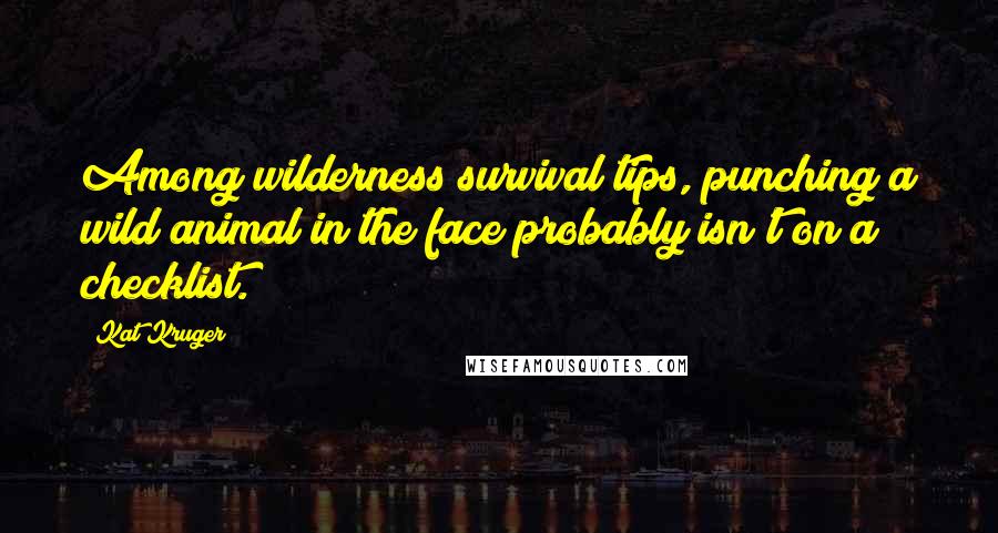 Kat Kruger Quotes: Among wilderness survival tips, punching a wild animal in the face probably isn't on a checklist.