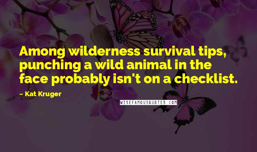Kat Kruger Quotes: Among wilderness survival tips, punching a wild animal in the face probably isn't on a checklist.