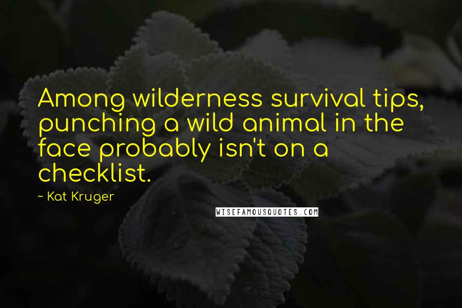 Kat Kruger Quotes: Among wilderness survival tips, punching a wild animal in the face probably isn't on a checklist.