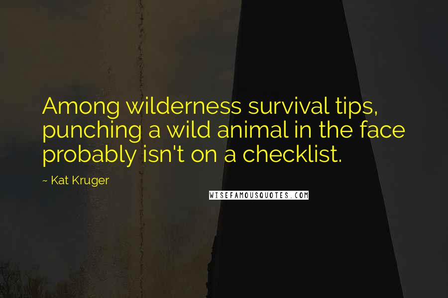 Kat Kruger Quotes: Among wilderness survival tips, punching a wild animal in the face probably isn't on a checklist.