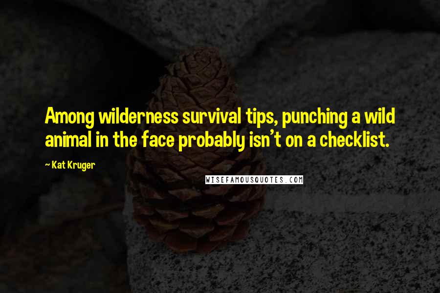 Kat Kruger Quotes: Among wilderness survival tips, punching a wild animal in the face probably isn't on a checklist.