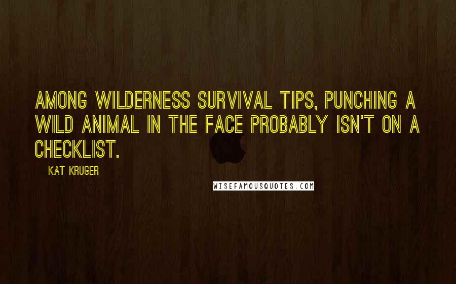 Kat Kruger Quotes: Among wilderness survival tips, punching a wild animal in the face probably isn't on a checklist.