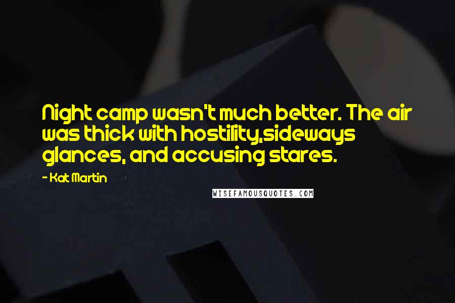 Kat Martin Quotes: Night camp wasn't much better. The air was thick with hostility,sideways glances, and accusing stares.
