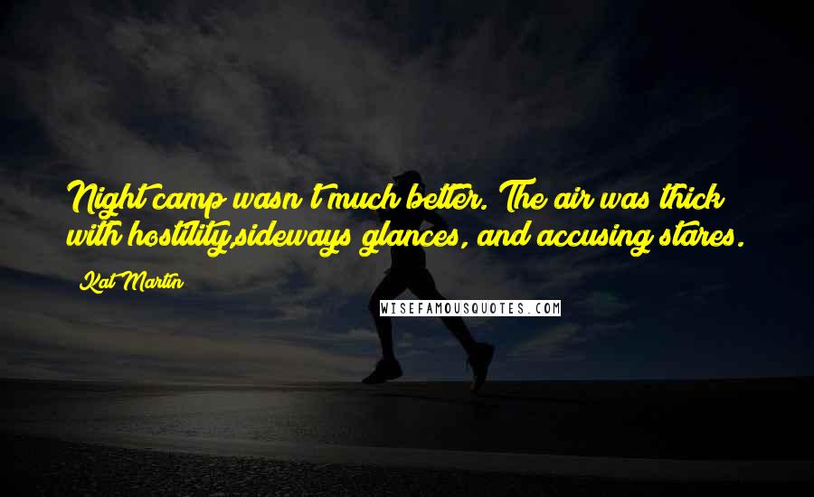 Kat Martin Quotes: Night camp wasn't much better. The air was thick with hostility,sideways glances, and accusing stares.