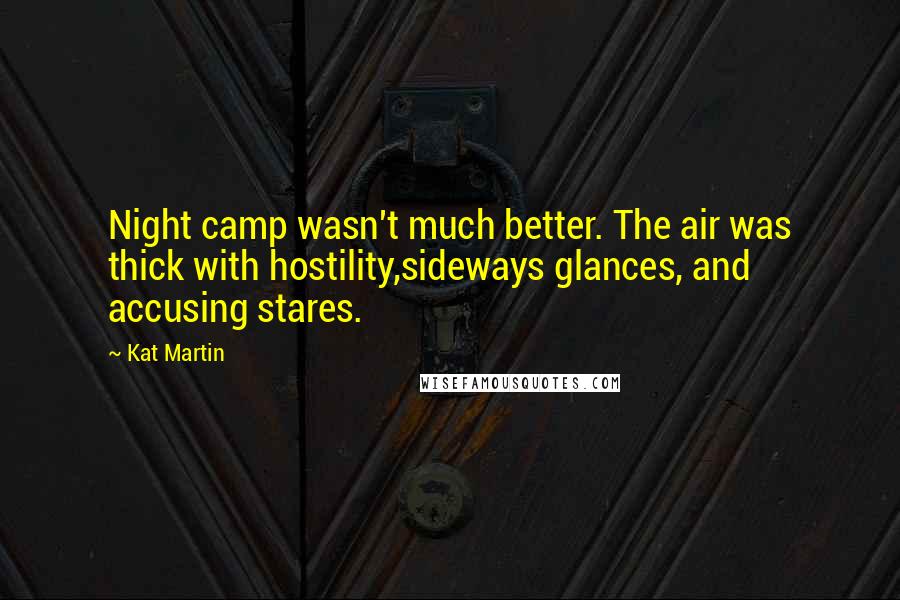 Kat Martin Quotes: Night camp wasn't much better. The air was thick with hostility,sideways glances, and accusing stares.