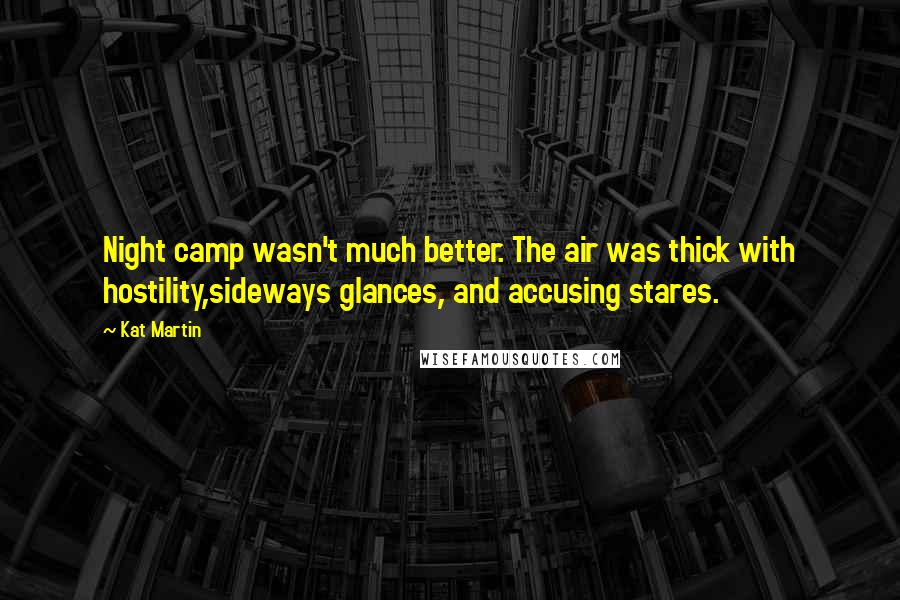 Kat Martin Quotes: Night camp wasn't much better. The air was thick with hostility,sideways glances, and accusing stares.