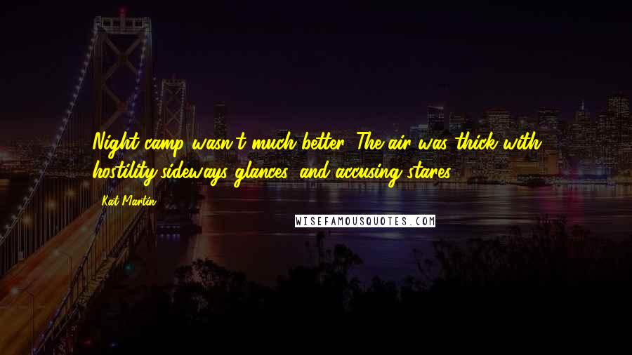 Kat Martin Quotes: Night camp wasn't much better. The air was thick with hostility,sideways glances, and accusing stares.