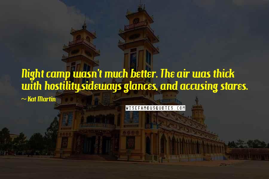 Kat Martin Quotes: Night camp wasn't much better. The air was thick with hostility,sideways glances, and accusing stares.