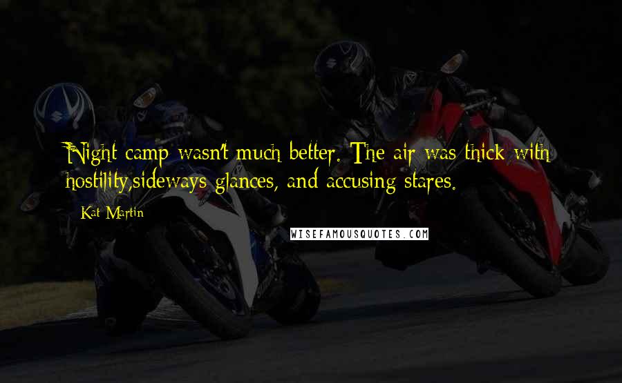 Kat Martin Quotes: Night camp wasn't much better. The air was thick with hostility,sideways glances, and accusing stares.